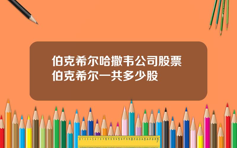 伯克希尔哈撒韦公司股票 伯克希尔一共多少股